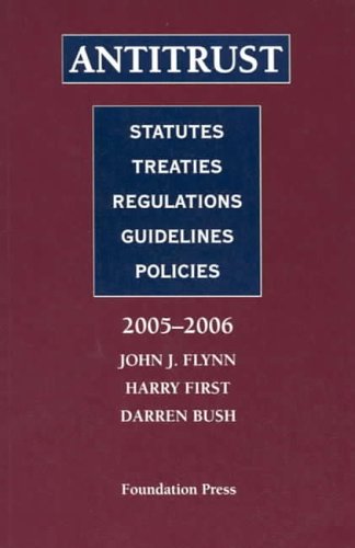 Antitrust: Statutes, Treaties, Regulations, Guidelines, Policies, 2005-2006 (Statutory Supplement) (9781587788055) by Flynn, John J.; First, Harry; Bush, Darren