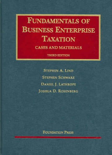 Fundamentals of Business Enterprise Taxation, Cases and Materials, 3rd ed (9781587788307) by Stephen A. Lind; Stephen Schwartz; Daniel J. Lathrope; Joshua D. Rosenberg