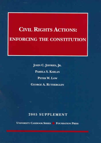Civil Rights Actions: Enforcing the Constitution, 2005 Supplement (9781587788581) by John C. Jeffries Jr.; Pamela S. Karlan; Peter W. Low; George A. Rutherglen