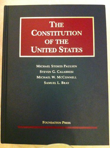 The Constitution of the United States: Text, Structure, History, and Precedent (University Casebook) (9781587788802) by Michael Stokes Paulsen; Steven G. Calabresi; Michael W. McConnell; Samuel L. Bray
