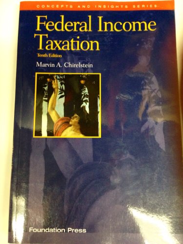 Federal Income Taxation: A Law Student's Guide to the Leading Cases and Concepts (Concepts and Insights Series) (9781587788949) by Chirelstein, Marvin A.
