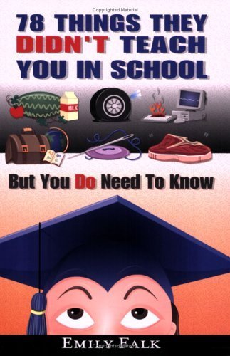 Beispielbild fr 78 Things They Didn't Teach You In School: But You Do Need To Know zum Verkauf von Wonder Book