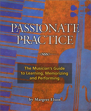 Beispielbild fr Passionate Practice: The Musician's Guide to Learning, Memorizing, and Performing zum Verkauf von BooksRun