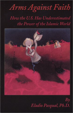 Beispielbild fr Arms Against Faith: How the U.S. Has Underestimated the Power of the Islamic World zum Verkauf von Books From California