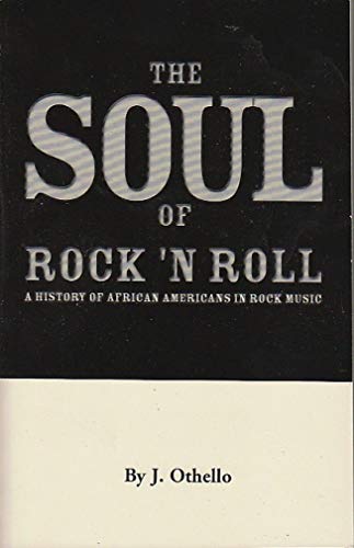 THE SOUL OF ROCK 'N ROLL: A History of African Americans in Rock Music. - Othello, J.