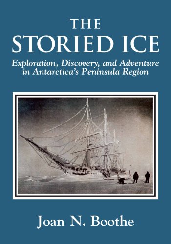 Stock image for The Storied Ice: Exploration, Discovery, and Adventure in Antarctica's Peninsula Region for sale by Front Cover Books
