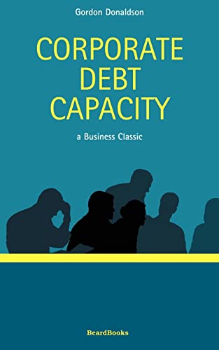 Beispielbild fr Corporate Debt Capacity: A Study of Corporate Debt Policy and the Determination of Corporate Debt Capacity (Business Classics) zum Verkauf von Ergodebooks