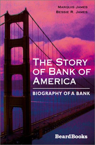 The Story of Bank of America: Biography of a Bank (9781587981456) by James, Marquis; James, Bessie R.