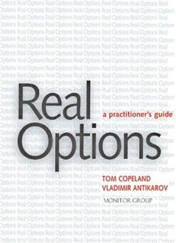 Real Options: A Practitioner's Guide (9781587990281) by Copeland, Thomas E.; Antikarov, Vladimir; Copeland, Tom