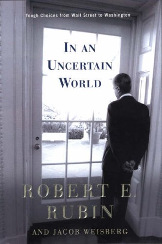 Dealing with an Uncertain World: Tough Choices from Wall Street to Washington (9781587991325) by Robert E. Rubin; Jacob Weisberg