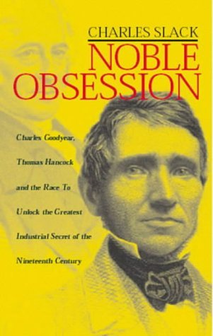 9781587991424: Noble Obsession: Charles Goodyear And Thomas Hancock And the Race to Unlock the Greatest Industrial