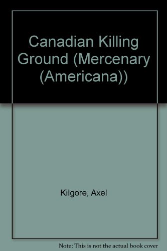 Canadian Killing Ground (Mercenary Series) (9781588071613) by Kilgore, Axel