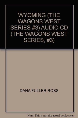 WYOMING (THE WAGONS WEST SERIES #3) AUDIO CD (THE WAGONS WEST SERIES, #3) (9781588078230) by Dana Fuller Ross