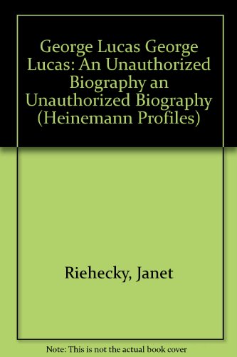 George Lucas George Lucas: An Unauthorized Biography an Unauthorized Biography (Heinemann Profiles) - Riehecky, Janet