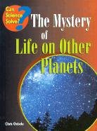 Stock image for The Mystery of Life on Other Planets (Can Science Solve?) for sale by Ergodebooks