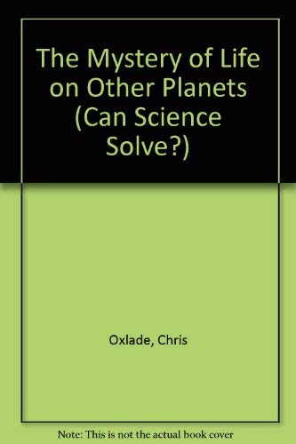 The Mystery of Life on Other Planets (Can Science Solve?) (9781588109293) by Oxlade, Chris