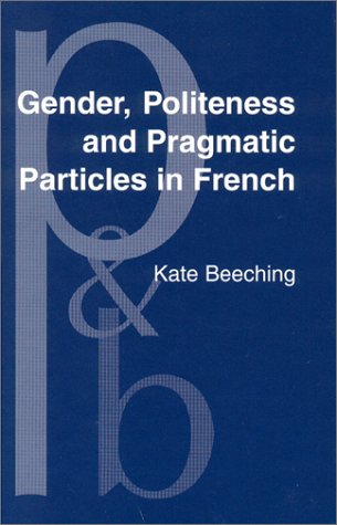Stock image for Gender, Politeness and Pragmatic Particles in French (Pragmatics & Beyond New Series) for sale by Books From California