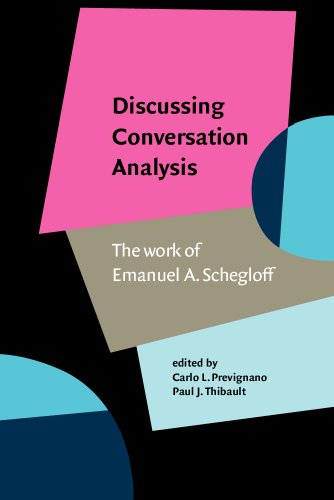 Discussing Conversation Analysis: The Work of Emanuel A. Schegloff - Prevignano, C. L. & Thibault, P. J. (eds)