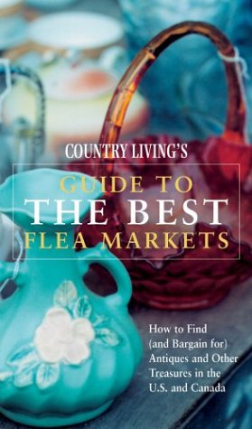 Imagen de archivo de Country Living's Guide to the Best Flea Markets: How to Find (And Bargain For) Antiques and Other Treasures in the U.S. and Canada a la venta por SecondSale