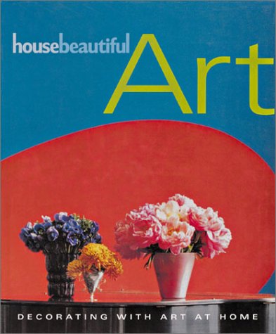 House Beautiful Art: Decorating with Art at Home (9781588160232) by Gura, Judith; The Editors Of House Beautiful Magazine