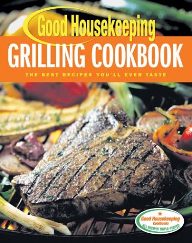 Imagen de archivo de Good Housekeeping Grilling Cookbook : The Best Recipes You'll Ever Taste a la venta por Better World Books