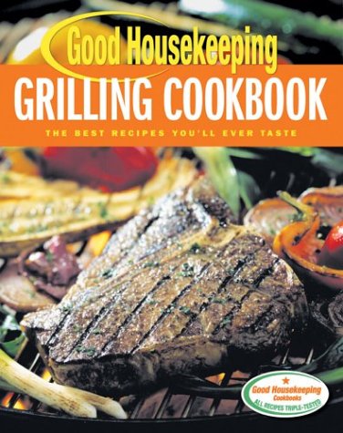 Stock image for Good Housekeeping Grilling Cookbook : The Best Recipes You'll Ever Taste for sale by Better World Books