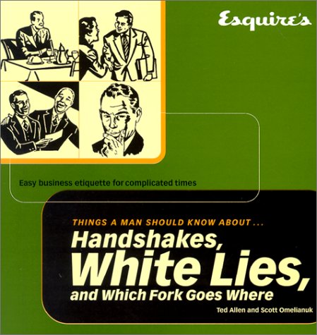 Beispielbild fr Esquire Things a Man Should Know About Handshakes, White Lies and Which Fork Goes Where: Easy Business Etiquette for Complicated Times zum Verkauf von Wonder Book