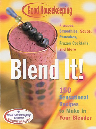 9781588162670: Good Housekeeping Blend It!: 150 Sensational Recipes to Make in Your Blender-Frappes, Smoothies, Soups, Pancakes, Frozen Cocktails and More