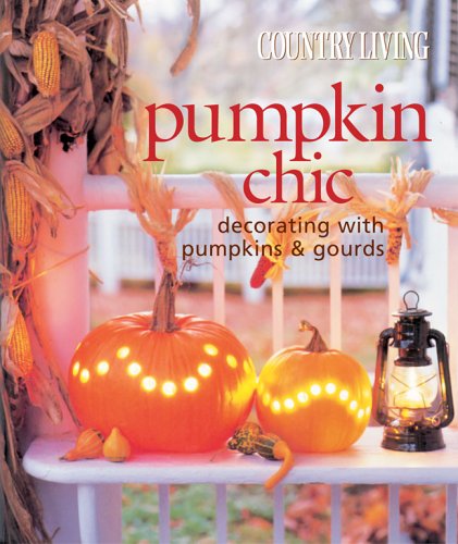 9781588162960: Country Living Pumpkin Chic: Decorating with Pumpkins & Gourds