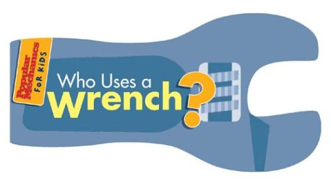 9781588163721: Popular Mechanics for Kids: Who Uses a Wrench?