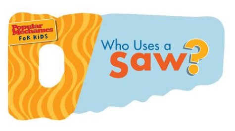 Stock image for Popular Mechanics for Kids: Who Uses a Saw? for sale by Ebooksweb