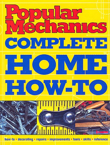 Imagen de archivo de Popular Mechanics Complete Home How-To a la venta por Better World Books