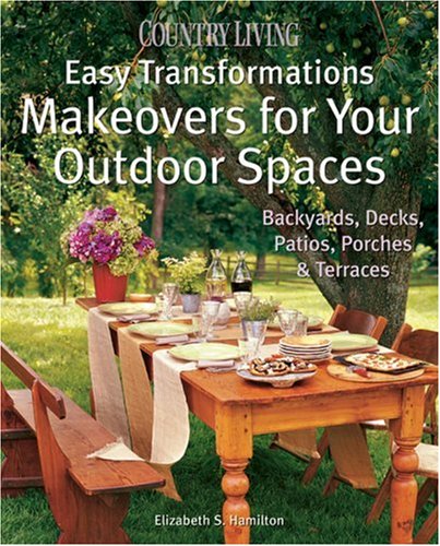 Stock image for Country Living Easy Transformations: Makeovers for Your Outdoor Spaces : Backyards, Decks, Patios, Porches and Terraces for sale by Better World Books