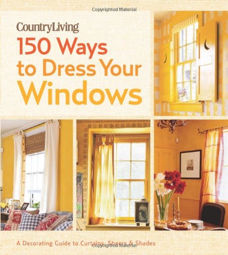 Beispielbild fr Country Living 150 Ways to Dress Your Windows : A Decorating Guide to Curtains, Sheers and Shades zum Verkauf von Better World Books