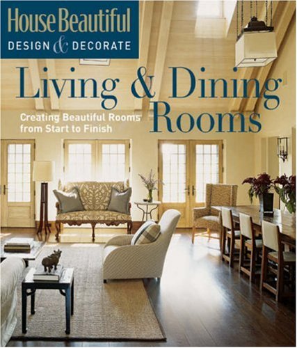 Living & Dining Rooms: Creating Beautiful Rooms from Start to Finish (House Beautiful: Design & D...