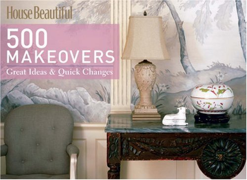 Stock image for House Beautiful 500 Makeovers : Great Ideas and Quick Changes for sale by Better World Books