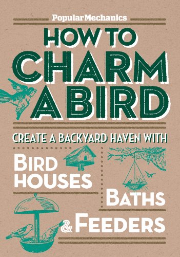 Beispielbild fr Popular Mechanics How to Charm a Bird : Create a Backyard Haven with Bird Houses, Baths, and Feeders zum Verkauf von Better World Books