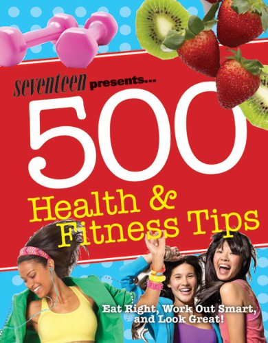 Imagen de archivo de Seventeen 500 Health and Fitness Tips : Eat Right, Work Out Smart, and Look Great! a la venta por Better World Books