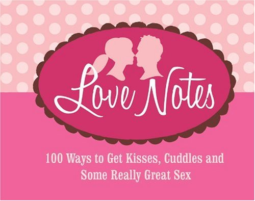 9781588167996: Love Notes: 100 Ways to Get Kisses, Cuddles and Some Really Great Sex