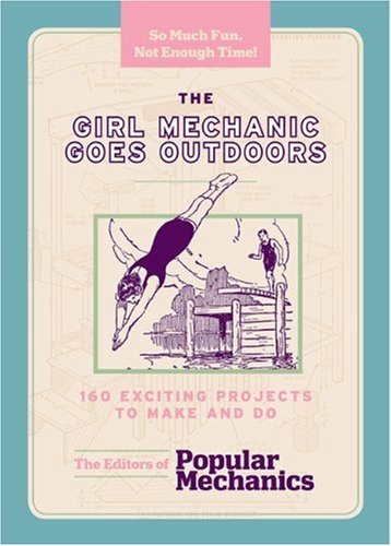 Stock image for The Girl Mechanic Goes Outdoors: 160 Exciting Projects to Make and Do for sale by Wonder Book