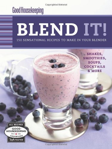 Good Housekeeping Blend It!: 150 Sensational Recipes to Make in Your Blender (Favorite Good Housekeeping Recipes) (9781588168078) by Good Housekeeping