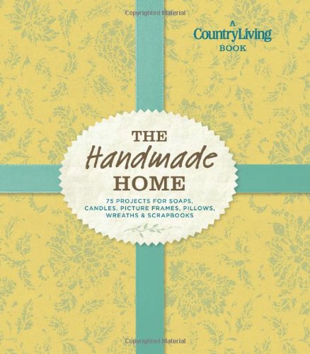 Beispielbild fr Country Living the Handmade Home : 75 Projects for Soaps, Candles, Picture Frames, Pillows, Wreaths and Scrapbooks zum Verkauf von Better World Books