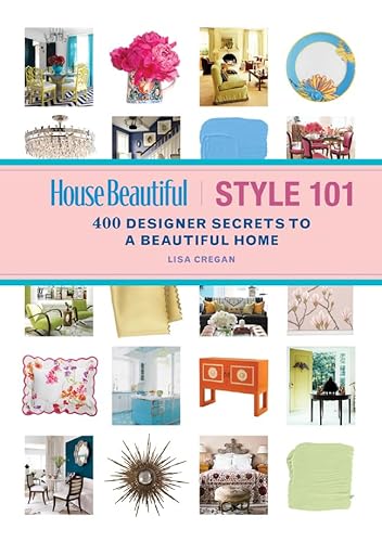 House Beautiful Style 101: 400 Designer Secrets to a Beautiful Home - Cregan, Lisa