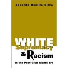 White Supremacy and Racism in the Post-Civil Rights Era - Bonilla-Silva, Eduardo