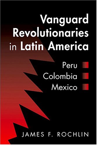 Stock image for Vanguard Revolutionaries in Latin America : Peru, Colombia, Mexico for sale by Better World Books: West