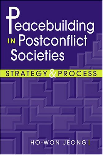 Peacebuilding in Postconflict Societies: Strategy and Process - Jeong, Ho-Won