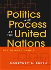 Politics And Process At The United Nations: The Global Dance - Smith, Courtney B.