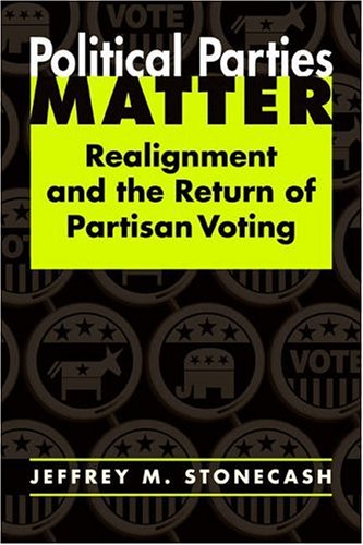 Political Parties Matter: Realignment And The Return Of Partisan Voting (9781588263698) by Stonecash, Jeffrey M.