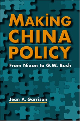Making China Policy: From Nixon To G. W. Bush