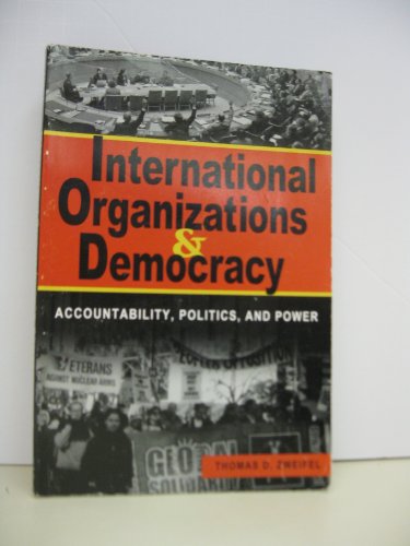 International Organizations And Democracy: Accountability, Politics, And Power - Thomas D. Zweifel